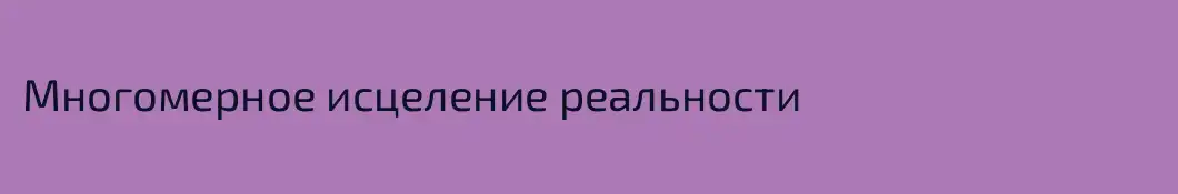 Многомерное исцеление реальности